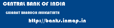 CENTRAL BANK OF INDIA  GUJARAT BHARUCH SHUKLATIRTH   banks information 